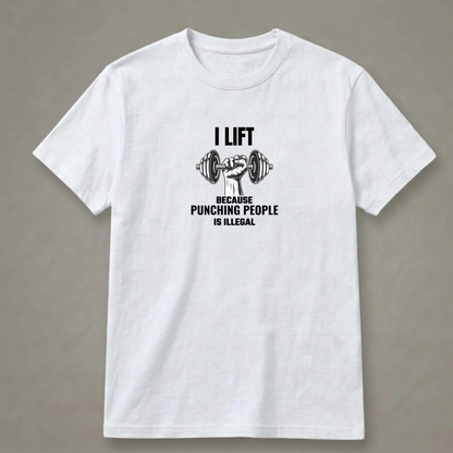 I Lift Because Punching People Is Illegal T-Shirt
