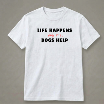 Life Happens, Dogs Help T-Shirt