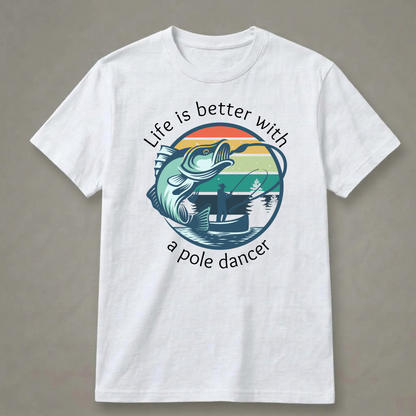 Life Is Better with a Pole Dancer T-Shirt
