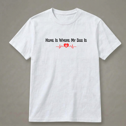 Home Is Where My Dog Is T-Shirt