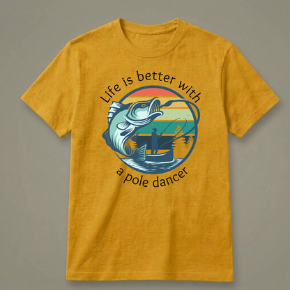 Life Is Better with a Pole Dancer T-Shirt