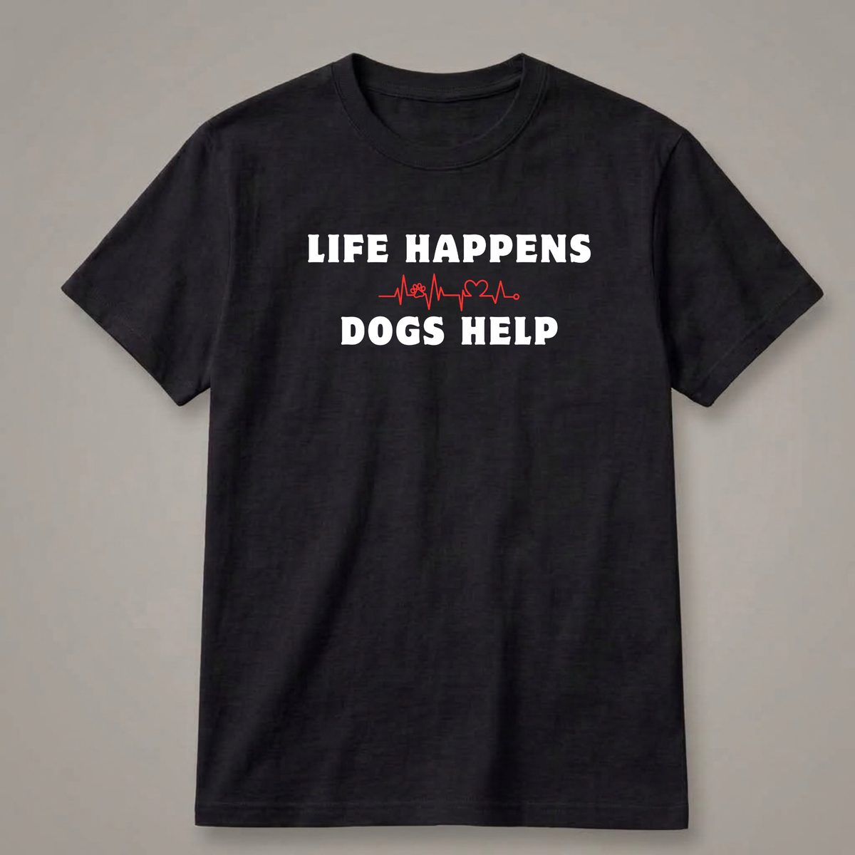 Life Happens, Dogs Help T-Shirt
