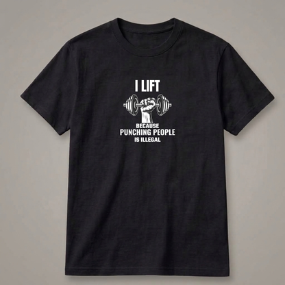 I Lift Because Punching People Is Illegal T-Shirt