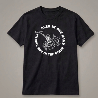 Beer in One Hand, Fishing Rod in the Other T-Shirt