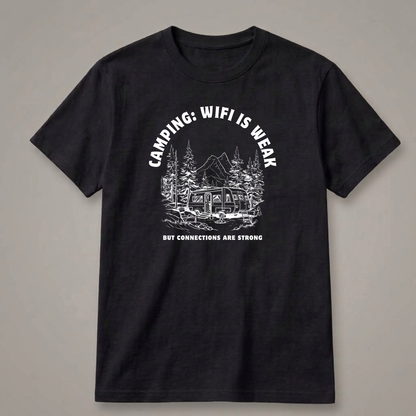 Camping: Wi-Fi Is Weak, but Connections Are Strong T-Shirt