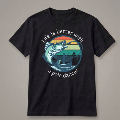 Life Is Better with a Pole Dancer T-Shirt