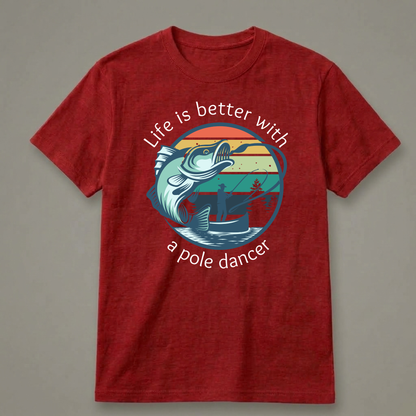 Life Is Better with a Pole Dancer T-Shirt