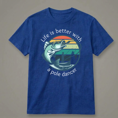 Life Is Better with a Pole Dancer T-Shirt