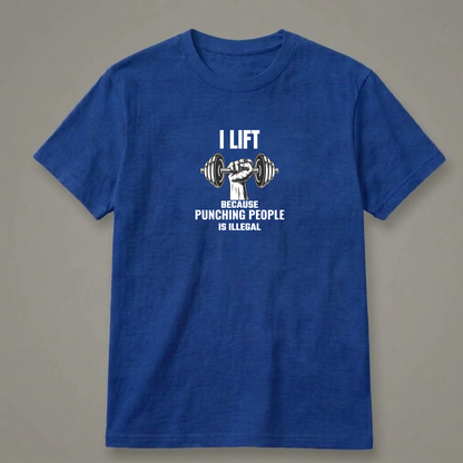 I Lift Because Punching People Is Illegal T-Shirt
