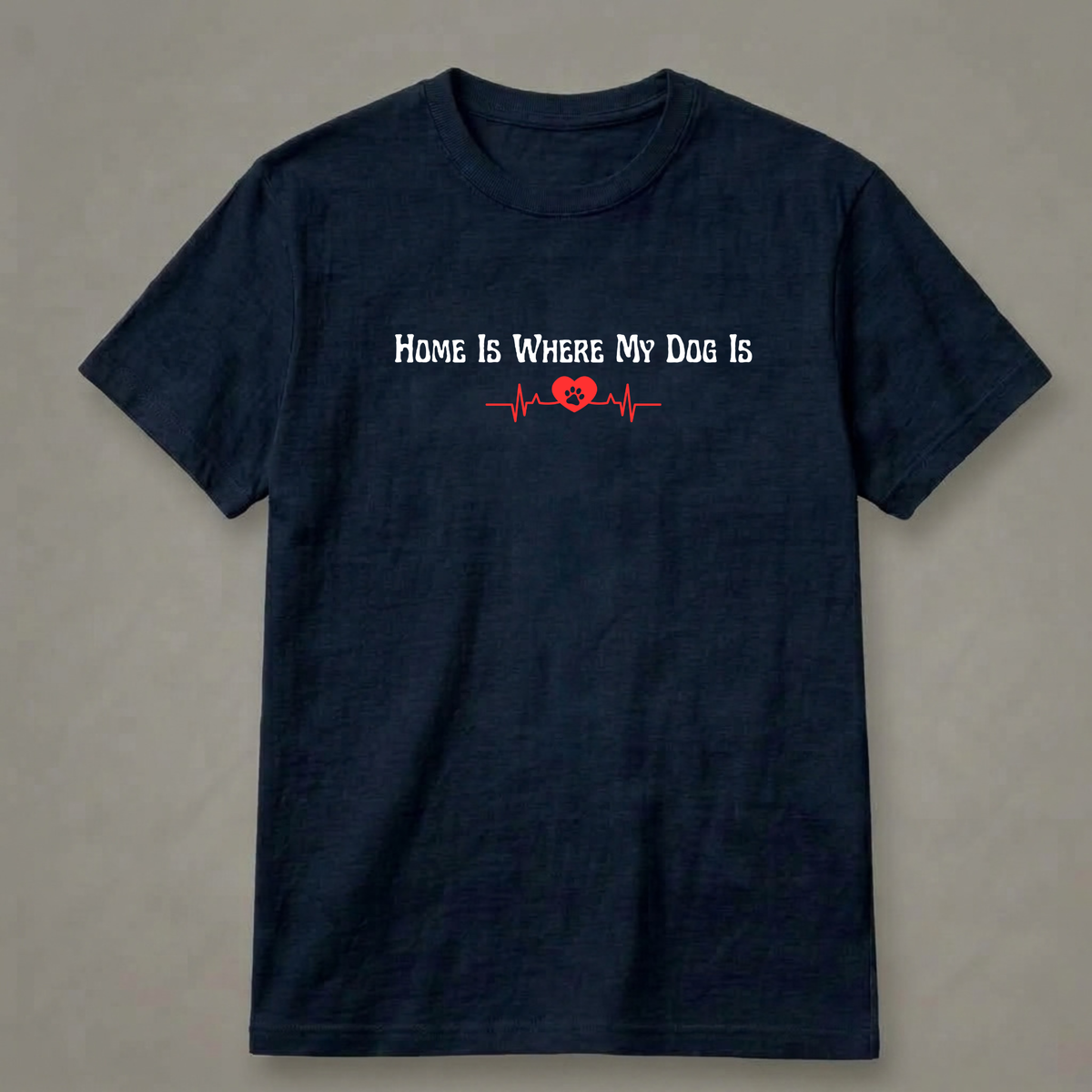 Home Is Where My Dog Is T-Shirt