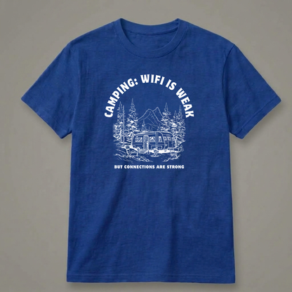 Camping: Wi-Fi Is Weak, but Connections Are Strong T-Shirt