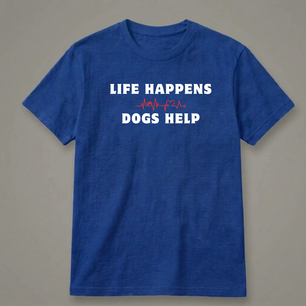 Life Happens, Dogs Help T-Shirt