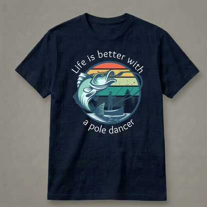 Life Is Better with a Pole Dancer T-Shirt