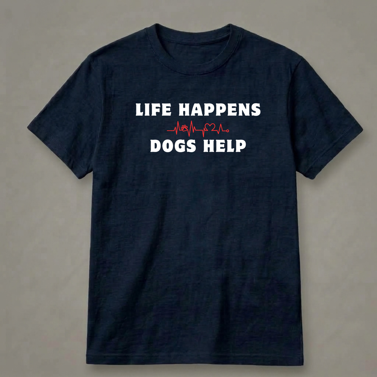 Life Happens, Dogs Help T-Shirt